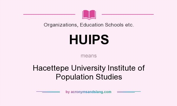 What does HUIPS mean? It stands for Hacettepe University Institute of Population Studies