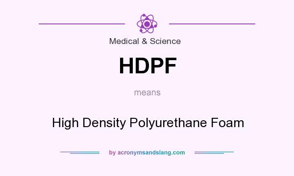 What does HDPF mean? It stands for High Density Polyurethane Foam