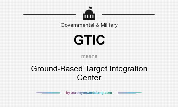 What does GTIC mean? It stands for Ground-Based Target Integration Center