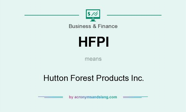 What does HFPI mean? It stands for Hutton Forest Products Inc.