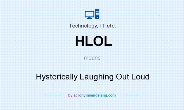 What does HLOL mean? It stands for Hysterically Laughing Out Loud