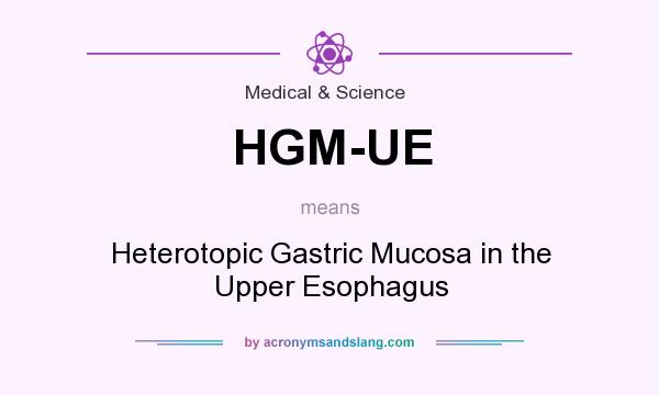 What does HGM-UE mean? It stands for Heterotopic Gastric Mucosa in the Upper Esophagus