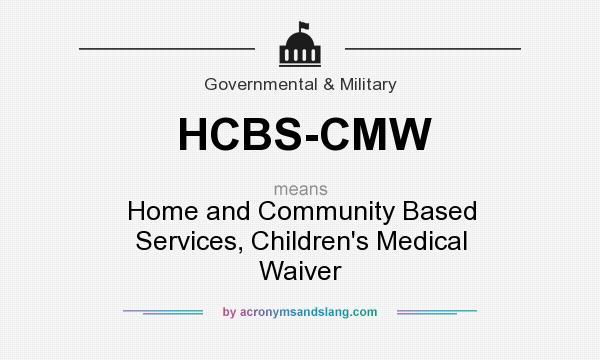 What does HCBS-CMW mean? It stands for Home and Community Based Services, Children`s Medical Waiver