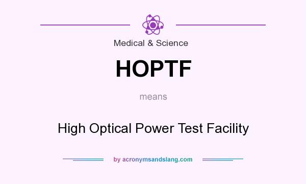 What does HOPTF mean? It stands for High Optical Power Test Facility