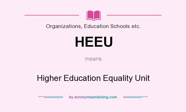What does HEEU mean? It stands for Higher Education Equality Unit