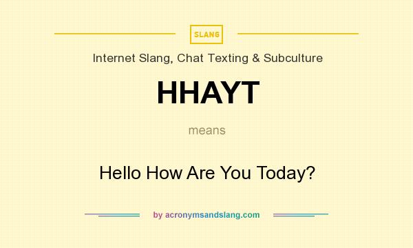 What does HHAYT mean? It stands for Hello How Are You Today?