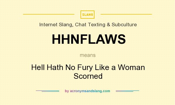 What does HHNFLAWS mean? It stands for Hell Hath No Fury Like a Woman Scorned