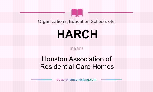What does HARCH mean? It stands for Houston Association of Residential Care Homes