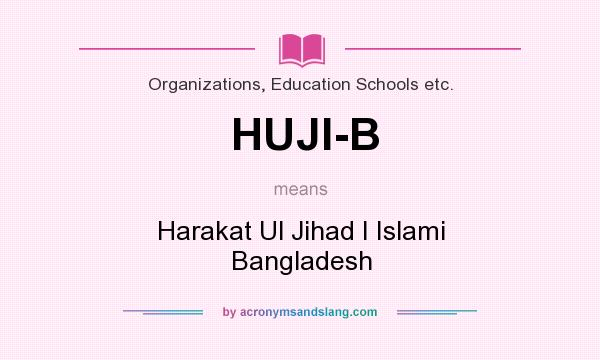 What does HUJI-B mean? It stands for Harakat Ul Jihad I Islami Bangladesh