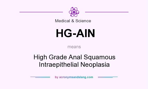 What does HG-AIN mean? It stands for High Grade Anal Squamous Intraepithelial Neoplasia