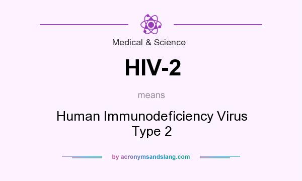 What does HIV-2 mean? It stands for Human Immunodeficiency Virus Type 2