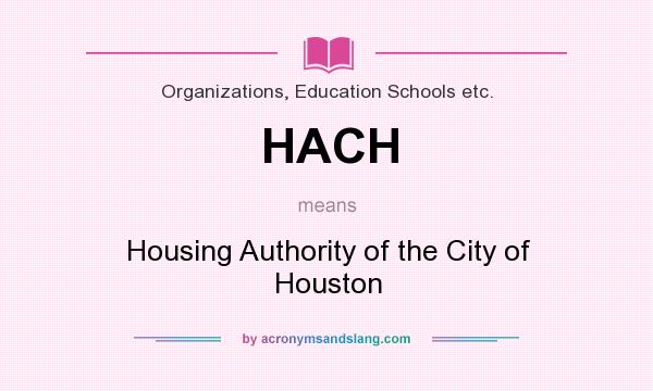 What does HACH mean? It stands for Housing Authority of the City of Houston