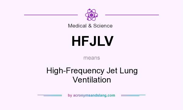 What does HFJLV mean? It stands for High-Frequency Jet Lung Ventilation