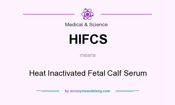What does HIFCS mean? It stands for Heat Inactivated Fetal Calf Serum