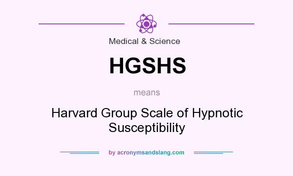 What does HGSHS mean? It stands for Harvard Group Scale of Hypnotic Susceptibility
