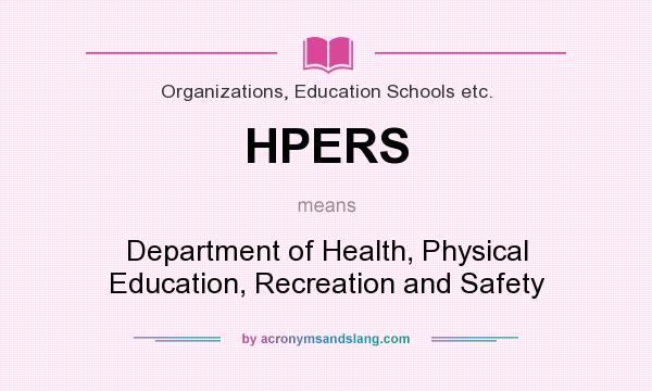 What does HPERS mean? It stands for Department of Health, Physical Education, Recreation and Safety