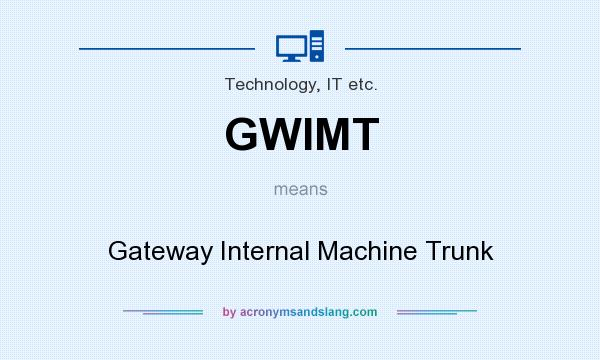 What does GWIMT mean? It stands for Gateway Internal Machine Trunk