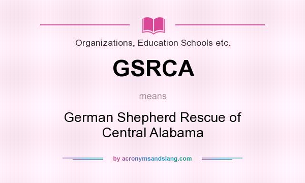 What does GSRCA mean? It stands for German Shepherd Rescue of Central Alabama