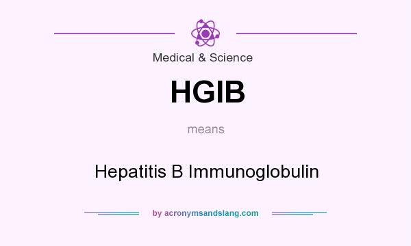 What does HGIB mean? It stands for Hepatitis B Immunoglobulin