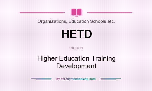 What does HETD mean? It stands for Higher Education Training Development