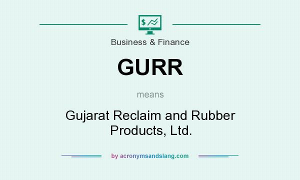 What does GURR mean? It stands for Gujarat Reclaim and Rubber Products, Ltd.