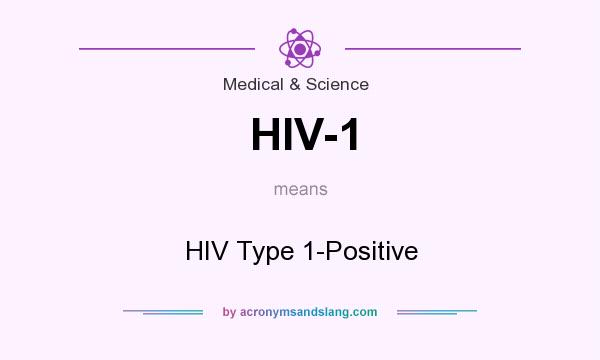 What does HIV-1 mean? It stands for HIV Type 1-Positive