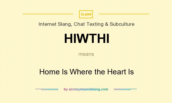 What does HIWTHI mean? It stands for Home Is Where the Heart Is