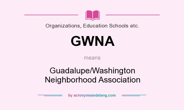 What does GWNA mean? It stands for Guadalupe/Washington Neighborhood Association