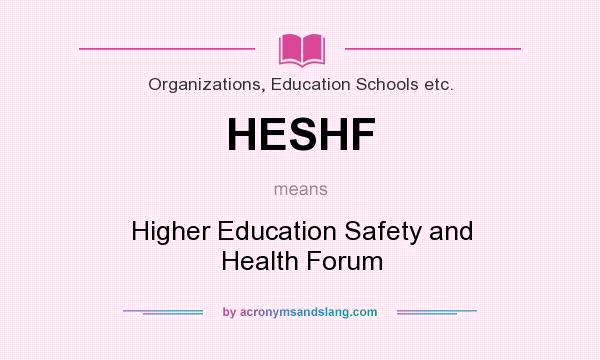 What does HESHF mean? It stands for Higher Education Safety and Health Forum