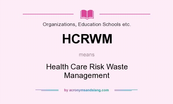 What does HCRWM mean? It stands for Health Care Risk Waste Management