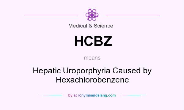 What does HCBZ mean? It stands for Hepatic Uroporphyria Caused by Hexachlorobenzene