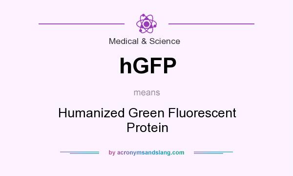 What does hGFP mean? It stands for Humanized Green Fluorescent Protein