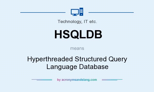 What does HSQLDB mean? It stands for Hyperthreaded Structured Query Language Database