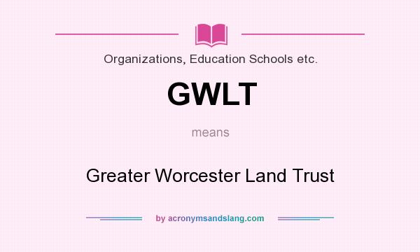 What does GWLT mean? It stands for Greater Worcester Land Trust