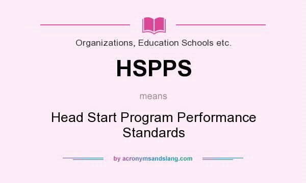 What does HSPPS mean? It stands for Head Start Program Performance Standards