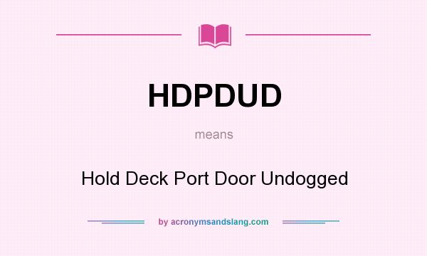 What does HDPDUD mean? It stands for Hold Deck Port Door Undogged