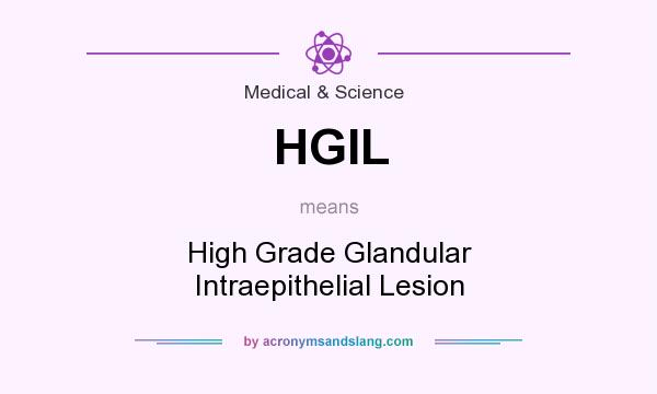 What does HGIL mean? It stands for High Grade Glandular Intraepithelial Lesion