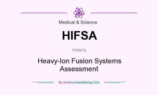 What does HIFSA mean? It stands for Heavy-Ion Fusion Systems Assessment