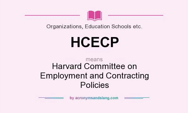 What does HCECP mean? It stands for Harvard Committee on Employment and Contracting Policies