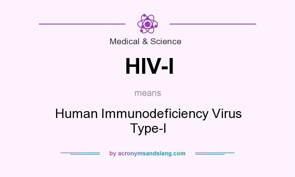 What does HIV-I mean? It stands for Human Immunodeficiency Virus Type-I