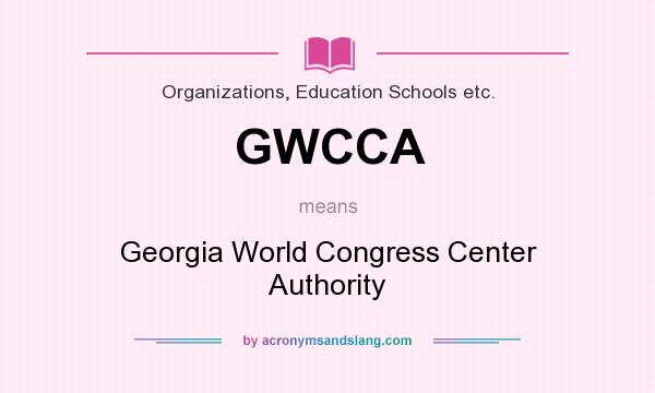 What does GWCCA mean? It stands for Georgia World Congress Center Authority