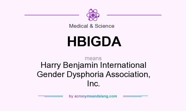 What does HBIGDA mean? It stands for Harry Benjamin International Gender Dysphoria Association, Inc.