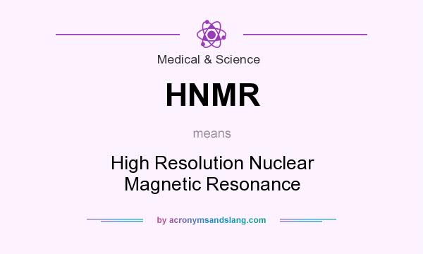 What does HNMR mean? It stands for High Resolution Nuclear Magnetic Resonance