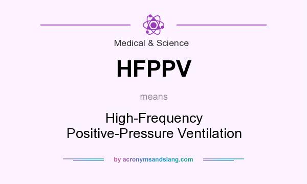 What does HFPPV mean? It stands for High-Frequency Positive-Pressure Ventilation