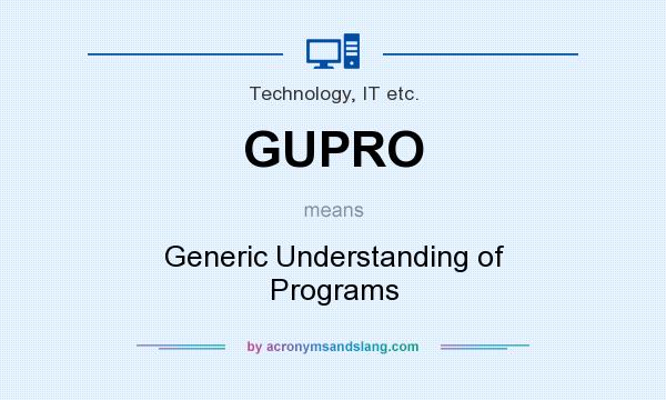 What does GUPRO mean? It stands for Generic Understanding of Programs
