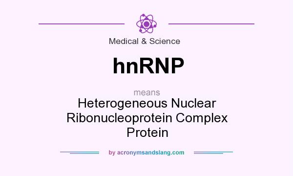 What does hnRNP mean? It stands for Heterogeneous Nuclear Ribonucleoprotein Complex Protein