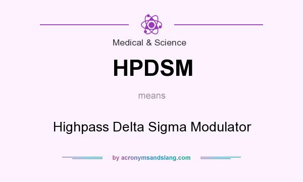 What does HPDSM mean? It stands for Highpass Delta Sigma Modulator