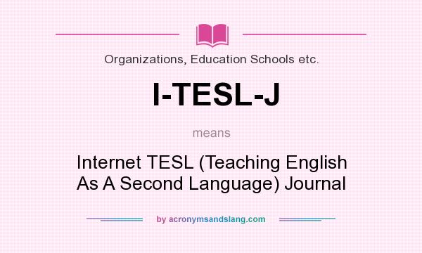 What does I-TESL-J mean? It stands for Internet TESL (Teaching English As A Second Language) Journal