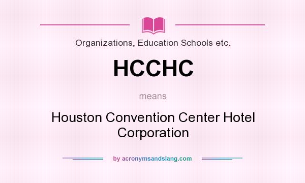 What does HCCHC mean? It stands for Houston Convention Center Hotel Corporation
