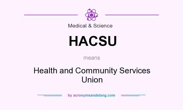 What does HACSU mean? It stands for Health and Community Services Union